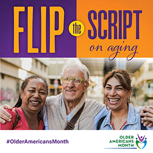 Three smiling older adults. Flip the Script on Aging #OlderAmericansMonth
